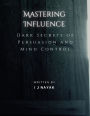 Mastering Influence: Dark Secrets of Persuasion and Mind Control
