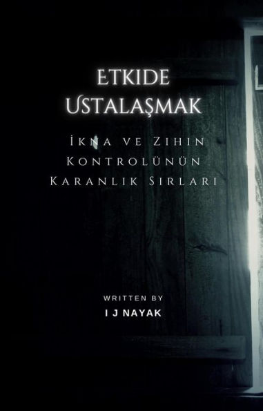 Etkide Ustalasmak: Ikna ve Zihin Kontrolünün Karanlik Sirlari