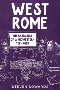 Title: West Rome: The Babblings of a Midwestern Teenager, Author: Steven Sowards