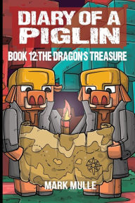 Title: Diary of a Piglin Book 12: The Dragon's Treasure, Author: Mark Mulle