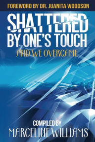 Title: Shattered by One's Touch: And We Overcame, Author: Marceline Williams