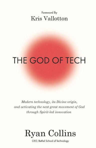 The God of Tech: Modern technology, its Divine origin, and activating the next great movement of God through Spirit-led innovation
