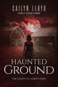 Title: Haunted Ground: The Ghosts of Laskin's Farm, Author: Cailyn Lloyd