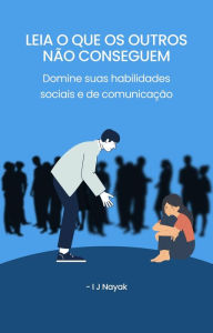 Title: Leia o que os outros não conseguem: Domine suas habilidades sociais e de comunicação, Author: I J Nayak