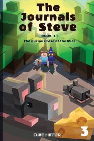 Title: The Journals of Steve Book 3: The Curious Case Of The Mice, Author: Cube Hunter