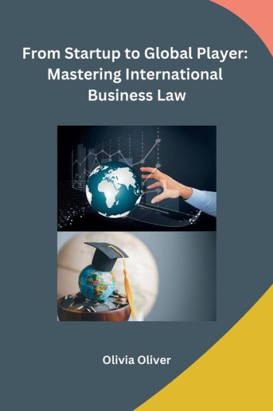 From Startup to Global Player: Mastering International Business Law