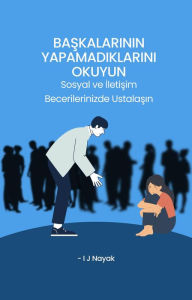 Title: Baskalarinin Yapamadiklarini Okuyun: Sosyal ve Iletisim Becerilerinizde Ustalasin, Author: I J Nayak