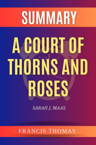 Title: Summary of A Court of Thorns and Roses by Sarah J. Maas, Author: Francis Thomas