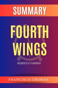 Title: Summary of Fourth Wings by Rebecca Yarros, Author: Francis Thomas