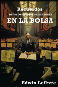 Title: Recuerdos de un Operador de Acciones en la Bolsa, Author: Edwin Lefevre