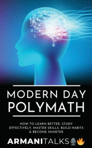 Title: Modern Day Polymath: How to Learn Better, Study Effectively, Master Skills, Build Habits & Become Smarter, Author: Armani Talks