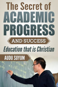 Title: The Secret of Academic Progress and Success, Author: Audu Suyum