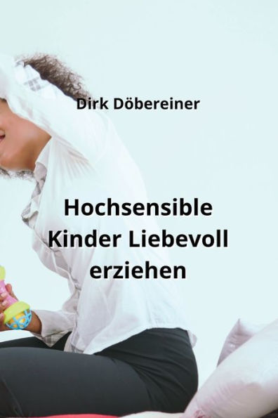 Hochsensible Kinder Liebevoll erziehen