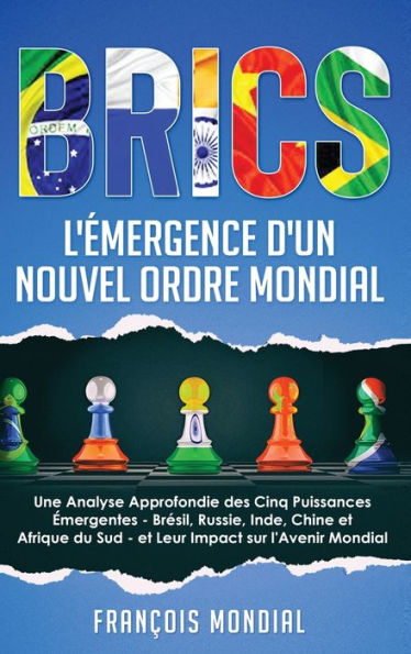 BRICS: L'Émergence d'un Nouvel Ordre Mondial: L'Émergence d'un Nouvel Ordre Mondial: Une Analyse Approfondie des Cinq Puissances Émergentes - Brésil, Russie, Inde, Chine et Afrique du Sud - et Leur Impact sur l'Avenir Mondial