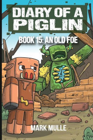 Title: Diary of a Piglin Book 15: An Old Foe, Author: Mark Mulle