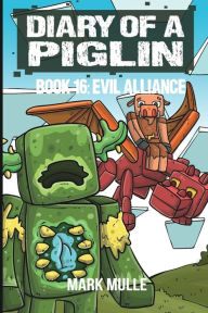 Title: Diary of a Piglin Book 16: The Evil Alliance, Author: Mark Mulle