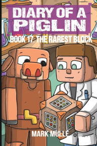 Title: Diary of a Piglin Book 17: The Rarest Block, Author: Mark Mulle