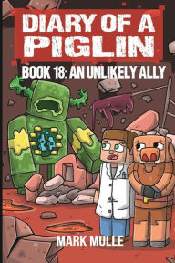 Title: Diary of a Piglin Book 18: An Unlikely Ally, Author: Mark Mulle