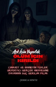 Title: Ask Için Yapildi, Ölüm Için Kirildi: Cinayet ve Ihanetin Tüyler Ürpertici Gerçek Hikayesine Dayanan Suç Gerilim Filmi, Author: Jessica Hintz