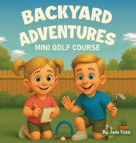 Title: Backyard Adventures: Mini Golf Course, Author: Jade Yezzi