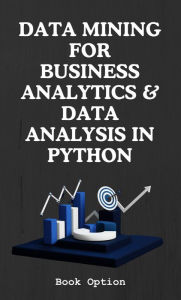 Title: Data Mining For Business Analytics & Data Analysis In Python, Author: Book Option