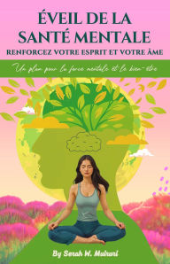 Title: Éveil de la Santé Mentale Renforcez votre Esprit et votre Âme, Author: Serah W. Muiruri