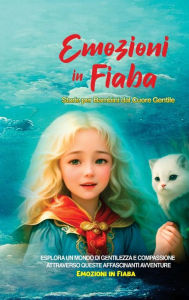 Title: Emozioni in Fiaba: Storie per Bambini dal Cuore Gentile: Esplora un Mondo di Gentilezza e Compassione attraverso Queste Affascinanti Avventure, Author: Emozioni In Fiaba