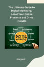 The Ultimate Guide to Digital Marketing: Bosot Your Online Presence and Drive Results