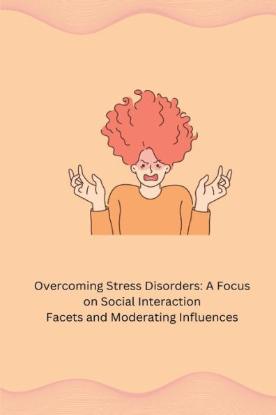 Overcoming Stress Disorders: A Focus on Social Interaction Facets and Moderating Influences