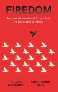 Title: FIREDOM: Tregime të Pavarësisë Financiare të Emigrantëve Afrikë, Author: Olumide Ogunsanwo