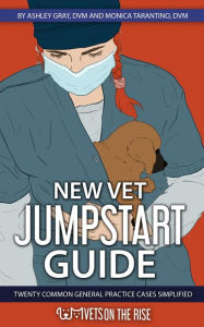 Title: New Vet Jumpstart Guide: 20 common emergency cases simplified, Author: Ashley Gray