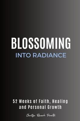 Blossoming into Radiance: 52 Weeks of Faith, Healing and Personal Growth