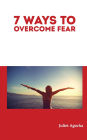 7 Ways to Overcome Fear