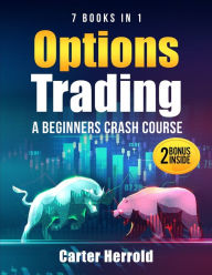 Title: Options Trading: A Beginners Crash Course [7 BOOKS in 1] with Best Strategies and 1 # Guide to Become Pro at Trading Options Including BONUS Forex Trading, Author: Carter Herrold