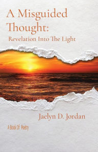 Title: A Misguided Thought: Revelation into the Light, Author: Jaelyn D. Jordan