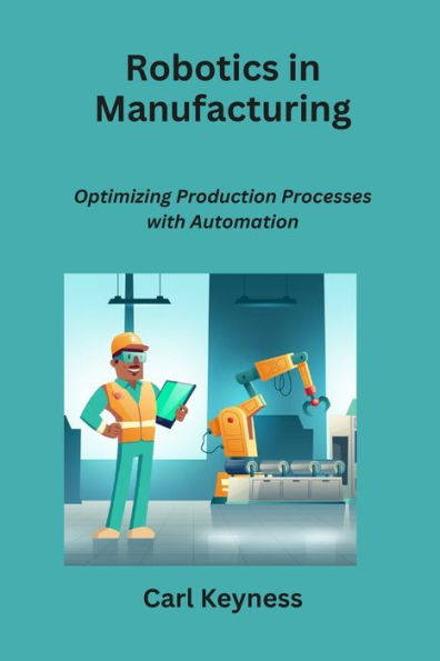 Robotics in Manufacturing: Optimizing Production Processes with Automation