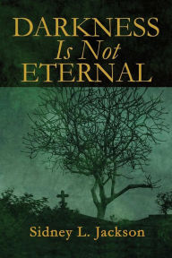 Title: Darkness Is Not Eternal, Author: Sidney L Jackson