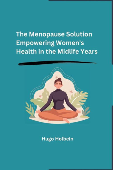 The Menopause Solution: Empowering Women's Health in the Midlife Years