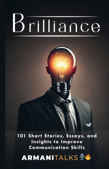 Brilliance: 101 Short Stories, Essays, and Insights to Improve Communication Skills