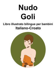Title: Italiano-Croato Nudo / Goli Libro illustrato bilingue per bambini, Author: Richard Carlson