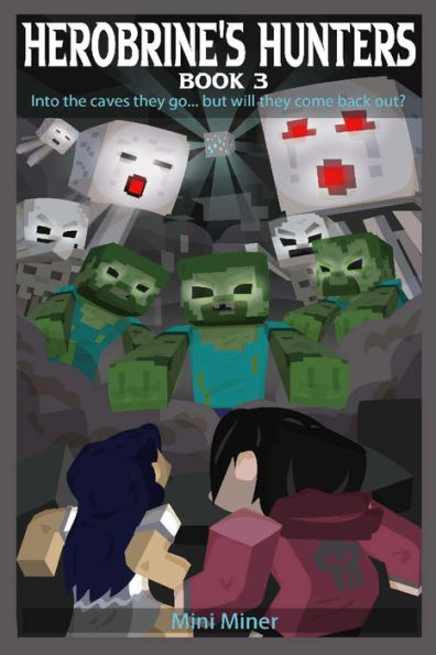 Herobrine's Hunters Book 3: Into The Caves They Go... But Will They Come Back Out?