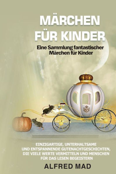 Märchen für KINDER Eine Sammlung fantastischer Kinder.: Einzigartige, unterhaltsame und entspannende Gutenachtgeschichten, die viele Werte vermitteln Menschen das Lesen begeistern