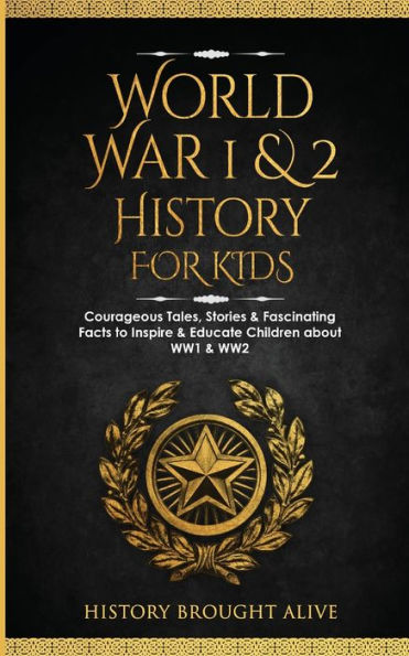 World War 1 & 2 History for Kids: Courageous Tales, Stories & Fascinating Facts to Inspire & Educate Children about WW1 & WW2: (2 books in 1)