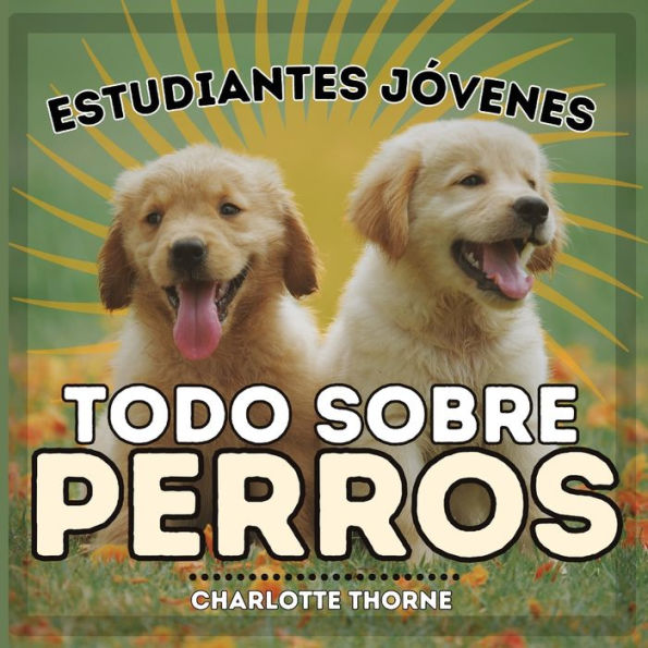 Estudiantes Jóvenes, Todo sobre Perros: ¡Aprendiendo todo sobre el mejor amigo del hombre!