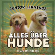 Title: Junior-Lernende, Alles Ã¯Â¿Â½ber Hunde: Alles Ã¯Â¿Â½ber den besten Freund des Menschen lernen!, Author: Charlotte Thorne