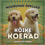 Title: Nooremad Ã¯Â¿Â½ppijad, KÃ¯Â¿Â½ike Koerad: Ã¯Â¿Â½ppimine kÃ¯Â¿Â½igest inimese parimast sÃ¯Â¿Â½brast!, Author: Charlotte Thorne