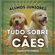 Title: Alunos Juniores, Tudo Sobre CÃ¯Â¿Â½es: Aprendendo Tudo Sobre o Melhor Amigo do Homem!, Author: Charlotte Thorne