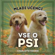 Title: Mladi Učenci, Vse O Psi: Učenje Vsega o Najboljsem Prijatelju Človeka!, Author: Charlotte Thorne