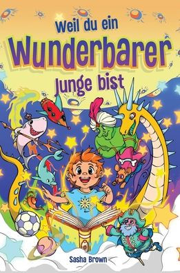 Weil du ein wunderbarer Junge bist: Inspirierende Geschichten mit Ausmalbildern, die Kindern eine schÃ¯Â¿Â½ne Moral Ã¯Â¿Â½ber Selbstvertrauen, innere StÃ¯Â¿Â½rke, Mut und Freundschaft vermitteln