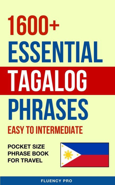 1600+ Essential Tagalog Phrases: Easy to Intermediate - Pocket Phrase Book for Travel